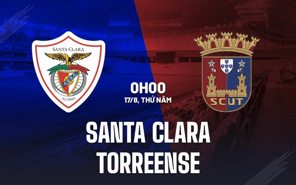Nhận định kết quả Santa Clara vs Torreense 0h00 ngày 17/8